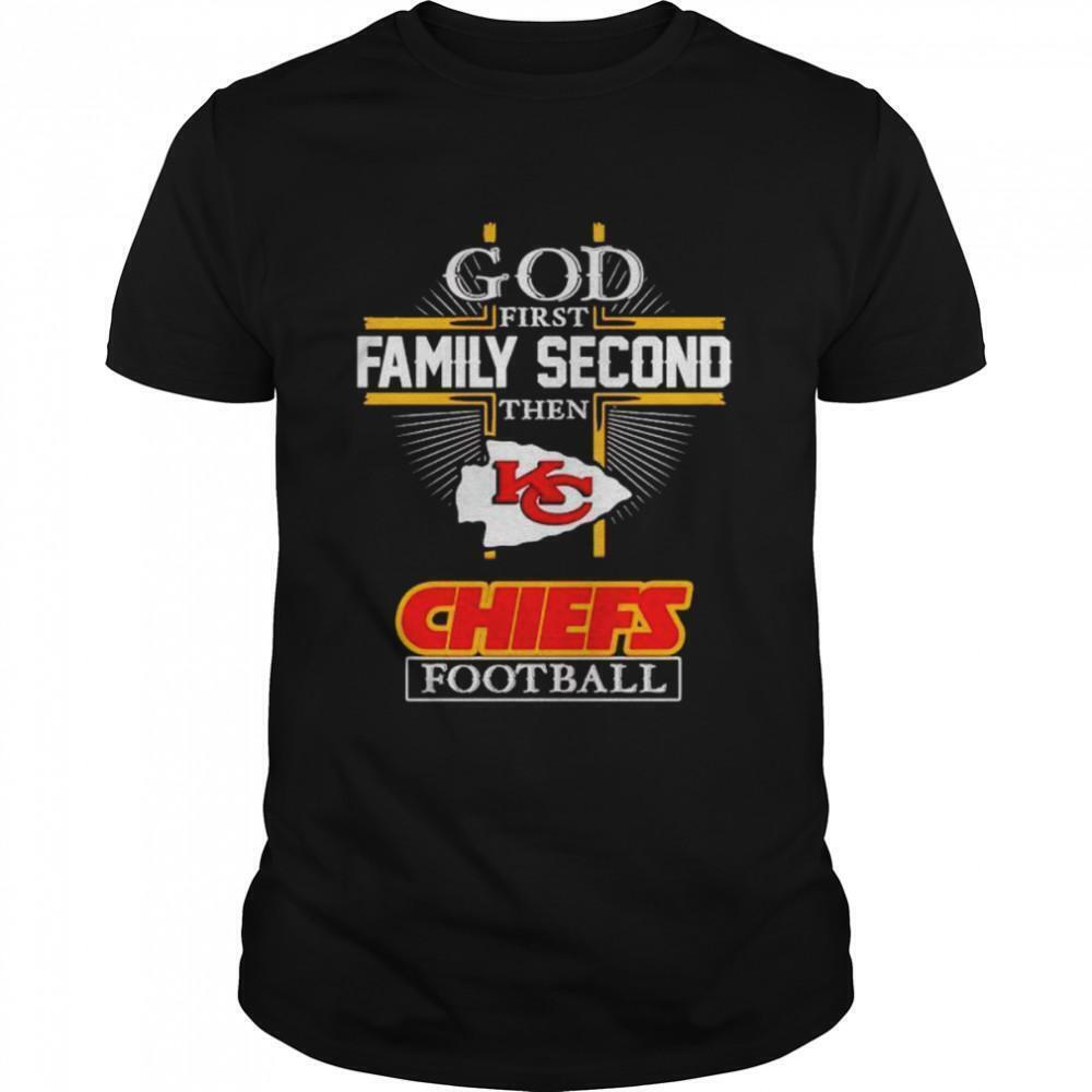 God First Family Second Then Chiefs Football Shirt